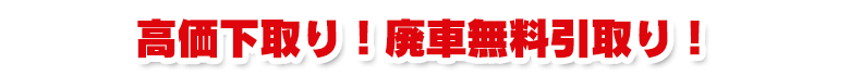 高価下取り!廃車無料引取り!